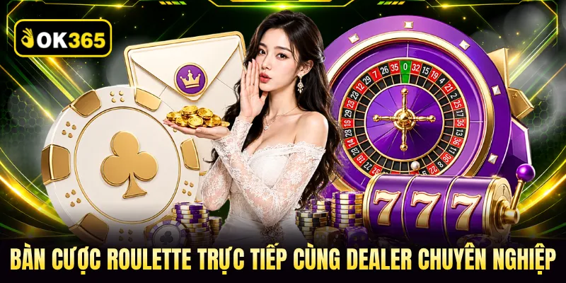 Bàn cược Roulette trực tiếp cùng Dealer chuyên nghiệp